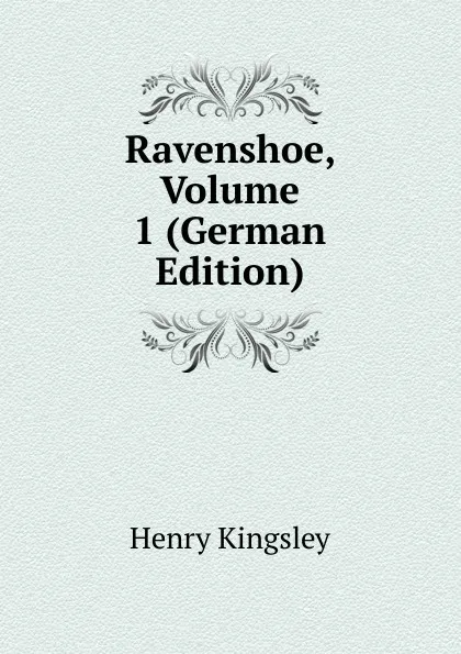 Обложка книги Ravenshoe, Volume 1 (German Edition), Kingsley Henry