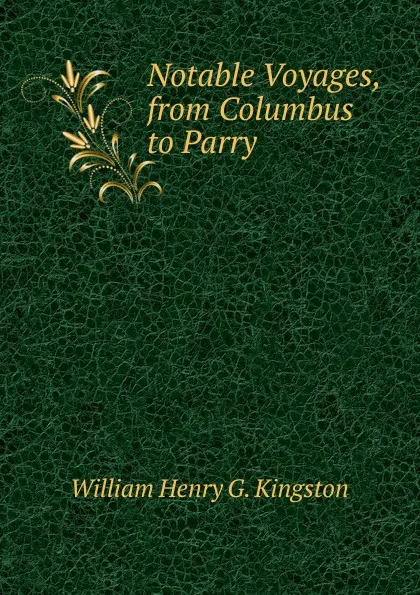 Обложка книги Notable Voyages, from Columbus to Parry, Kingston William Henry