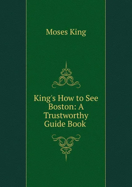 Обложка книги King.s How to See Boston: A Trustworthy Guide Book ., Moses King