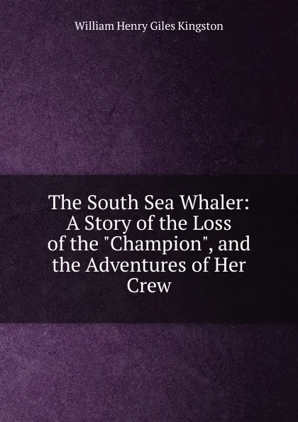 Обложка книги The South Sea Whaler: A Story of the Loss of the 