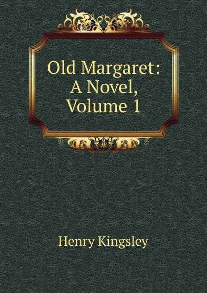 Обложка книги Old Margaret: A Novel, Volume 1, Kingsley Henry