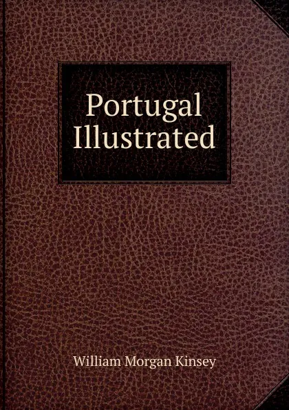 Обложка книги Portugal Illustrated, William Morgan Kinsey