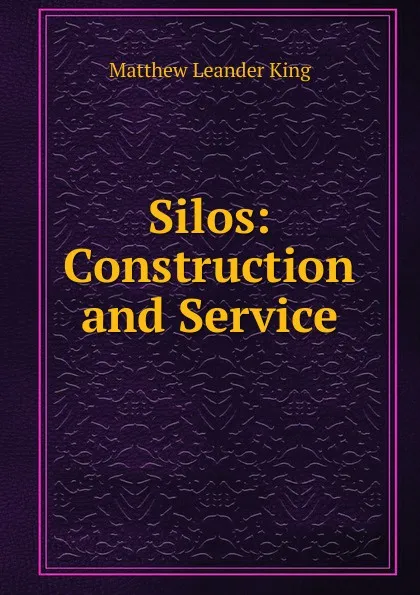 Обложка книги Silos: Construction and Service, Matthew Leander King