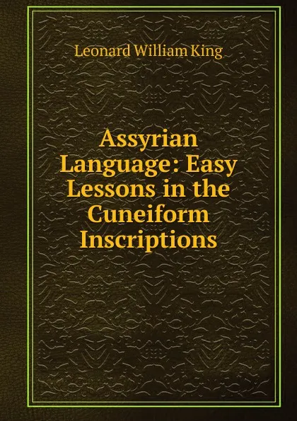 Обложка книги Assyrian Language: Easy Lessons in the Cuneiform Inscriptions, L.W. King