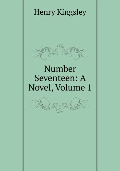 Обложка книги Number Seventeen: A Novel, Volume 1, Kingsley Henry