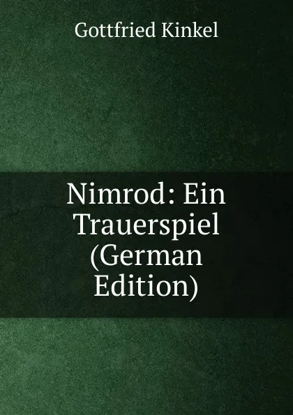 Обложка книги Nimrod: Ein Trauerspiel (German Edition), Gottfried Kinkel