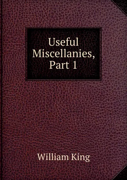 Обложка книги Useful Miscellanies, Part 1, William King