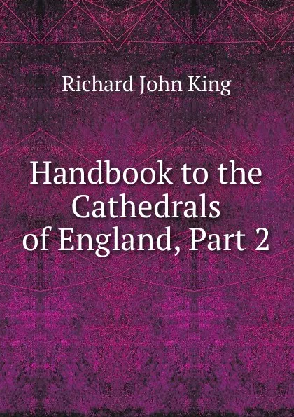 Обложка книги Handbook to the Cathedrals of England, Part 2, Richard John King