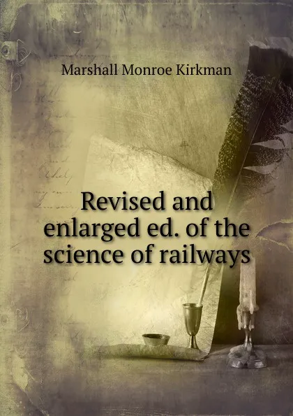 Обложка книги Revised and enlarged ed. of the science of railways, Kirkman Marshall Monroe