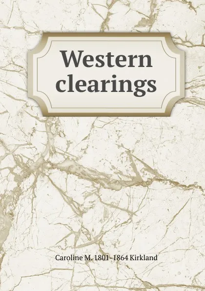 Обложка книги Western clearings, Caroline M. 1801-1864 Kirkland