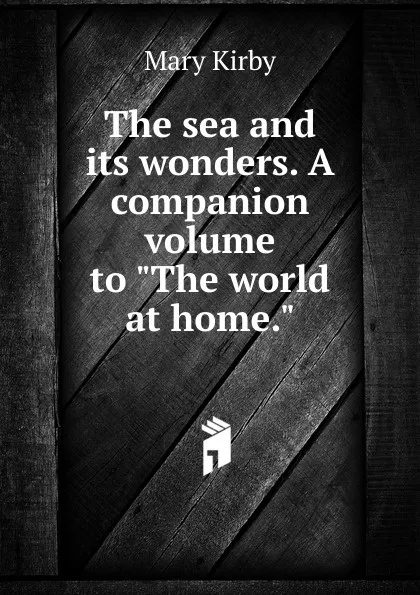 Обложка книги The sea and its wonders. A companion volume to 