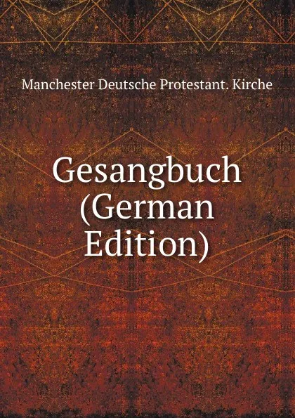 Обложка книги Gesangbuch (German Edition), Manchester Deutsche Protestant. Kirche