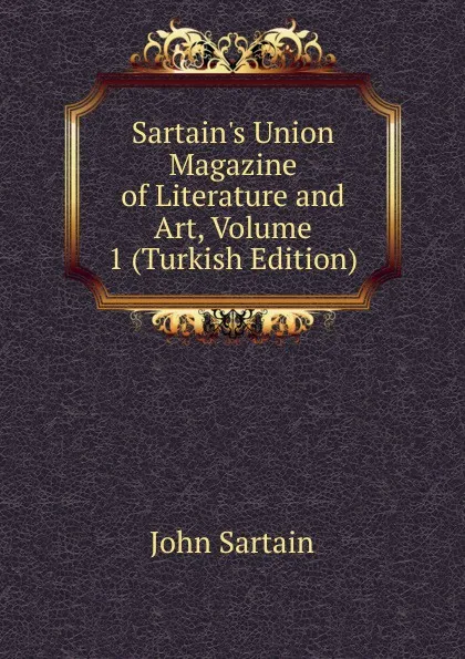 Обложка книги Sartain.s Union Magazine of Literature and Art, Volume 1 (Turkish Edition), John Sartain