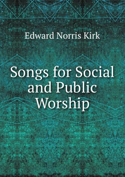 Обложка книги Songs for Social and Public Worship, Edward Norris Kirk