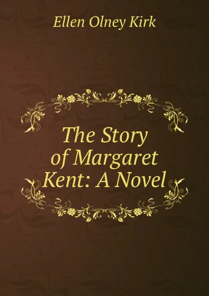 Обложка книги The Story of Margaret Kent: A Novel, Kirk Ellen Olney