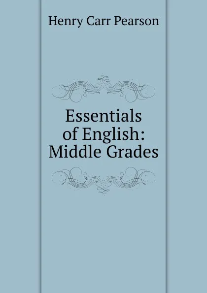 Обложка книги Essentials of English: Middle Grades, Henry Carr Pearson