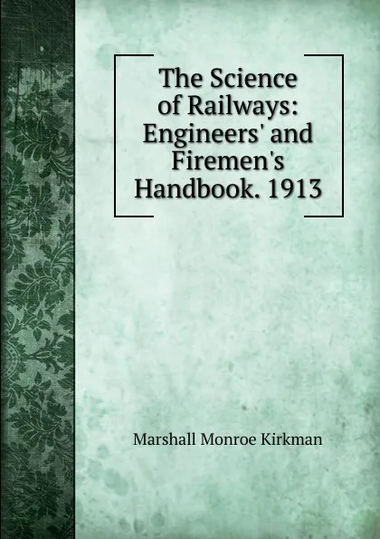 Обложка книги The Science of Railways: Engineers. and Firemen.s Handbook. 1913, Kirkman Marshall Monroe