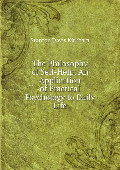 Обложка книги The Philosophy of Self-Help: An Application of Practical Psychology to Daily Life, Stanton Davis Kirkham