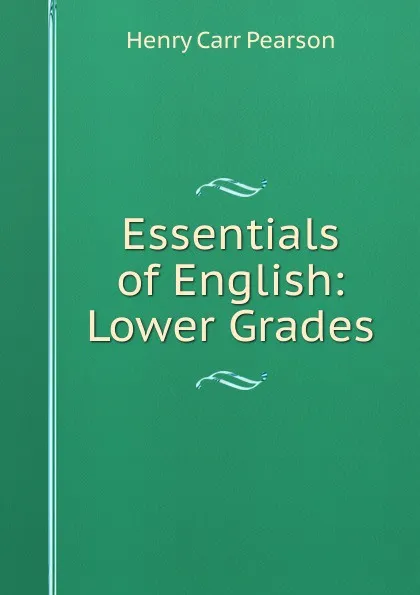 Обложка книги Essentials of English: Lower Grades, Henry Carr Pearson