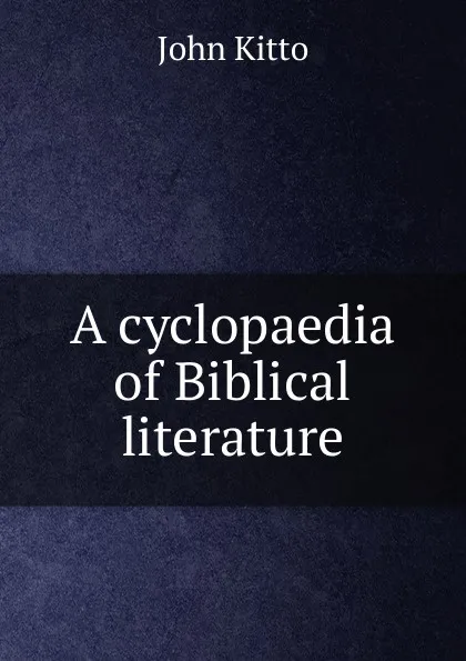 Обложка книги A cyclopaedia of Biblical literature, John Kitto