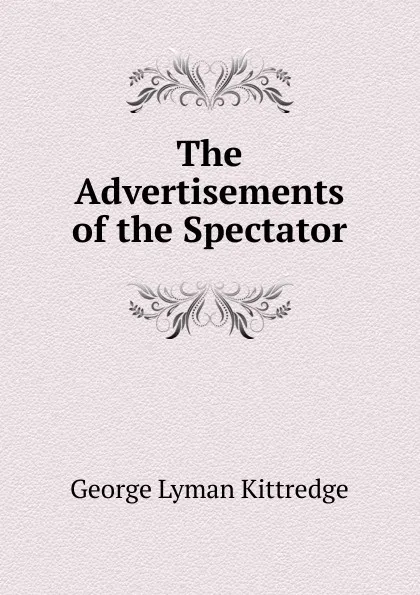 Обложка книги The Advertisements of the Spectator, Kittredge George Lyman