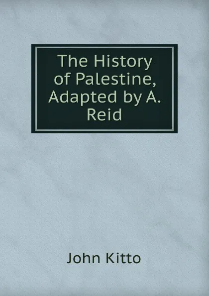 Обложка книги The History of Palestine, Adapted by A. Reid, John Kitto