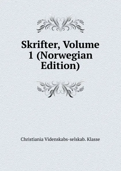 Обложка книги Skrifter, Volume 1 (Norwegian Edition), Christiania Videnskabs-selskab. Klasse