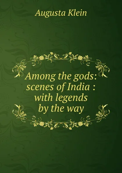 Обложка книги Among the gods: scenes of India : with legends by the way, Augusta Klein