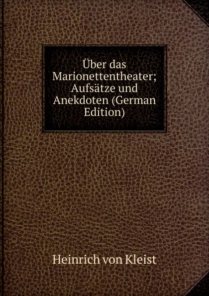 Обложка книги Uber das Marionettentheater; Aufsatze und Anekdoten (German Edition), Heinrich von Kleist