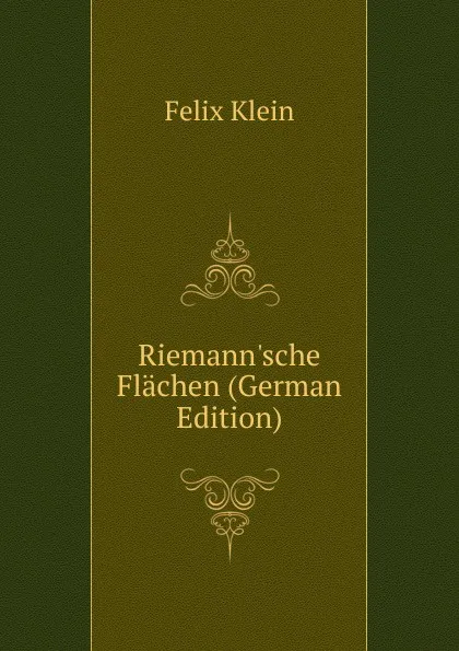 Обложка книги Riemann.sche Flachen (German Edition), Felix Klein