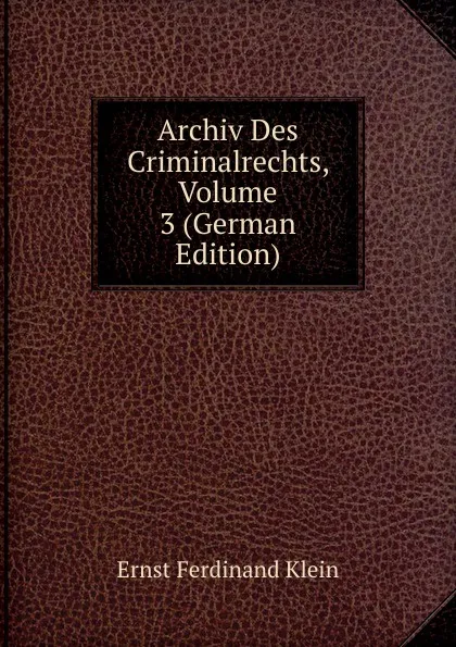 Обложка книги Archiv Des Criminalrechts, Volume 3 (German Edition), Ernst Ferdinand Klein