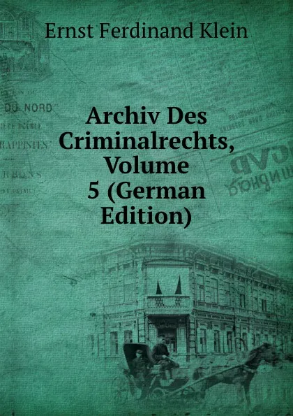 Обложка книги Archiv Des Criminalrechts, Volume 5 (German Edition), Ernst Ferdinand Klein