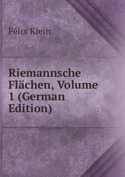 Обложка книги Riemannsche Flachen, Volume 1 (German Edition), Felix Klein