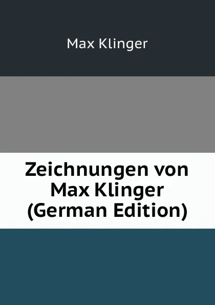 Обложка книги Zeichnungen von Max Klinger (German Edition), Max Klinger