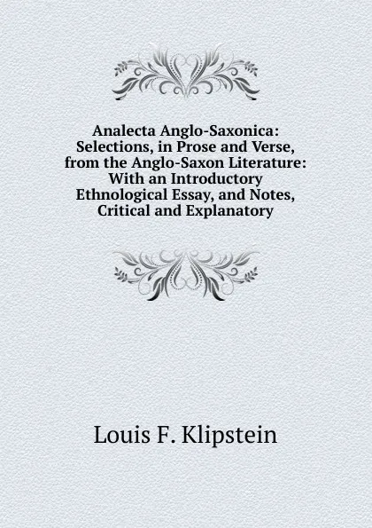 Обложка книги Analecta Anglo-Saxonica: Selections, in Prose and Verse, from the Anglo-Saxon Literature: With an Introductory Ethnological Essay, and Notes, Critical and Explanatory, Louis F. Klipstein