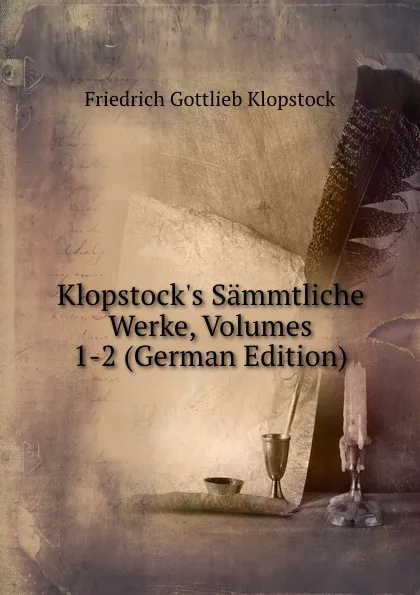 Обложка книги Klopstock.s Sammtliche Werke, Volumes 1-2 (German Edition), Friedrich Gottlieb Klopstock