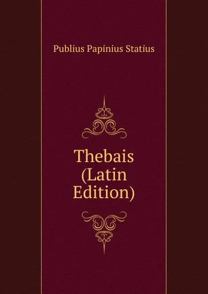 Обложка книги Thebais (Latin Edition), Publius Papinius Statius