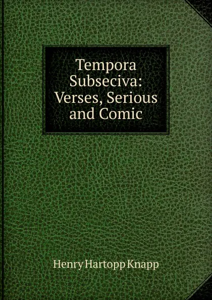 Обложка книги Tempora Subseciva: Verses, Serious and Comic, Henry Hartopp Knapp