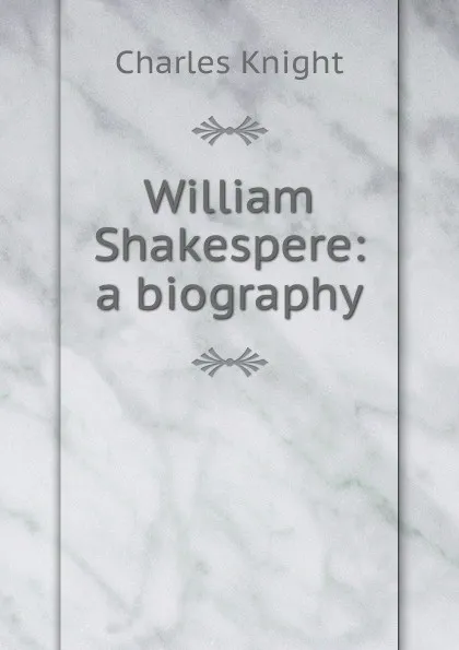 Обложка книги William Shakespere: a biography, Knight Charles