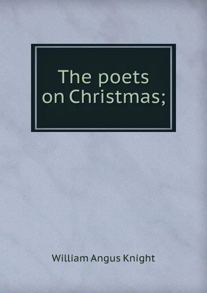 Обложка книги The poets on Christmas;, Knight William Angus