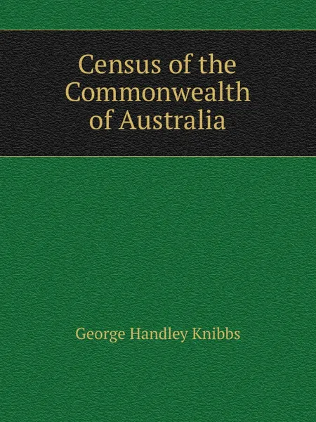 Обложка книги Census of the Commonwealth of Australia, G.H. Knibbs