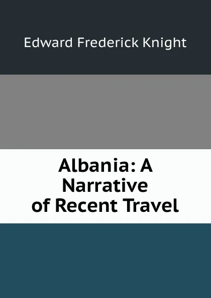 Обложка книги Albania: A Narrative of Recent Travel, Edward Frederick Knight