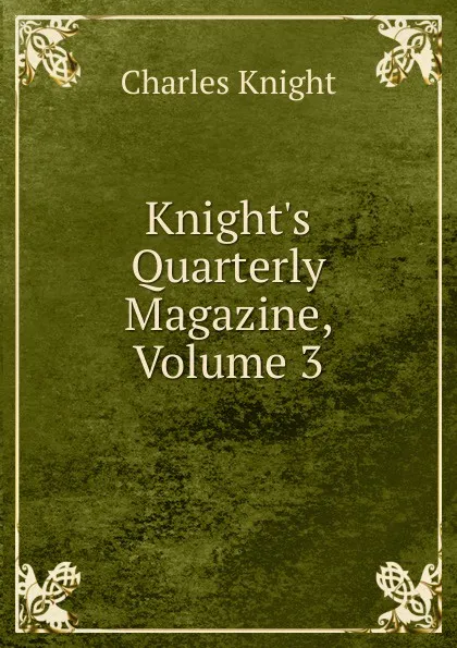 Обложка книги Knight.s Quarterly Magazine, Volume 3, Knight Charles