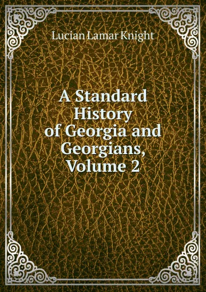 Обложка книги A Standard History of Georgia and Georgians, Volume 2, Knight Lucian Lamar