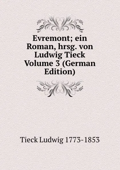 Обложка книги Evremont; ein Roman, hrsg. von Ludwig Tieck Volume 3 (German Edition), Tieck Ludwig 1773-1853