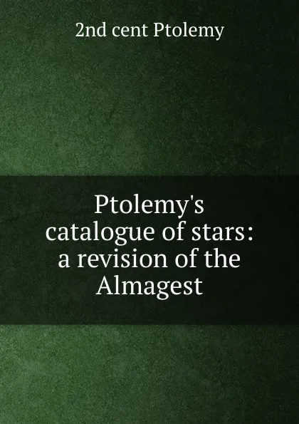 Обложка книги Ptolemy.s catalogue of stars: a revision of the Almagest, 2nd cent Ptolemy