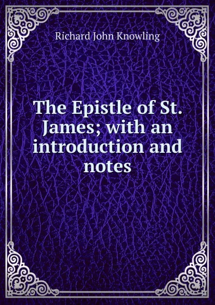 Обложка книги The Epistle of St. James; with an introduction and notes, Richard John Knowling