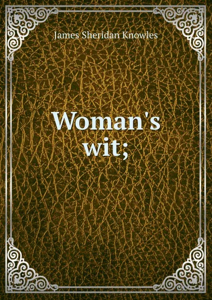 Обложка книги Woman.s wit;, Knowles James Sheridan