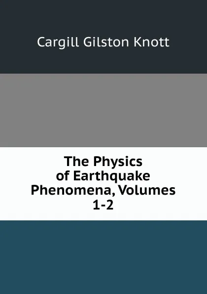 Обложка книги The Physics of Earthquake Phenomena, Volumes 1-2, Cargill Gilston Knott