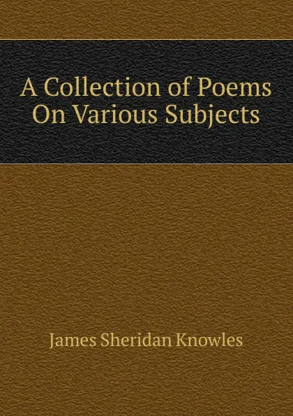 Обложка книги A Collection of Poems On Various Subjects, Knowles James Sheridan